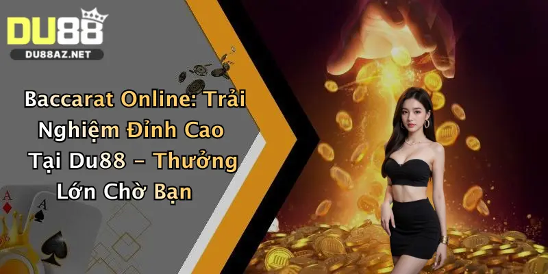 Baccarat Online: Trải Nghiệm Đỉnh Cao Tại Du88 - Thưởng Lớn Chờ Bạn 3 Baccarat Online: Trải Nghiệm Đỉnh Cao Tại Du88 - Thưởng Lớn Chờ Bạn