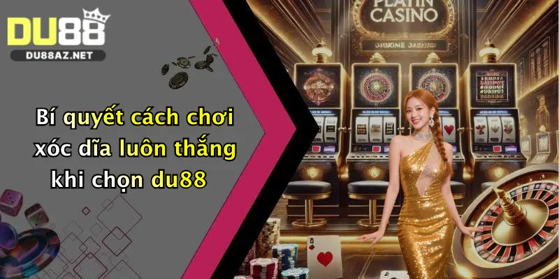 Cách Chơi Xóc Dĩa: Bí Kíp Đặt Cược Đỉnh Cao Tại Du88 Dành Cho Người Mới 4 Bí quyết cách chơi xóc dĩa luôn thắng khi chọn du88