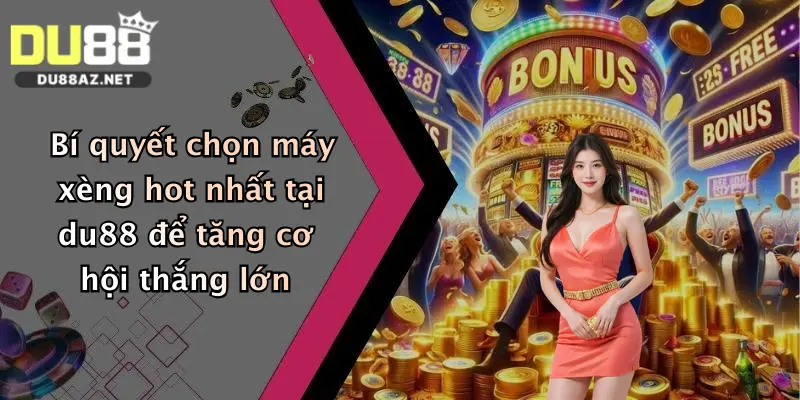 Cách Chơi Xèng: Kinh Nghiệm Quay Nổ Hũ Đỉnh Cao Tại Du88 1 Bí quyết chọn máy xèng hot nhất tại du88 để tăng cơ hội thắng lớn