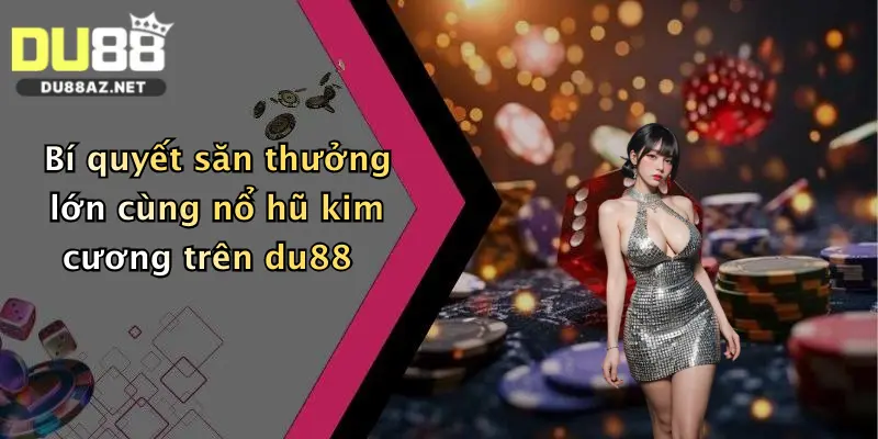 Nổ Hũ Kim Cương: Săn Thưởng Cực Lớn, Trải Nghiệm Đỉnh Cao Tại Du88 1 Bí quyết săn thưởng lớn cùng nổ hũ kim cương trên du88