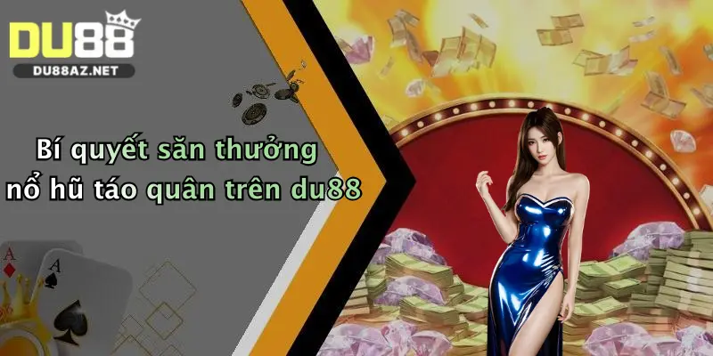 Nổ Hũ Táo Quân: Săn Thưởng Khủng Cực Dễ Tại Du88 Siêu Hấp Dẫn 1 Bí quyết săn thưởng nổ hũ táo quân trên du88