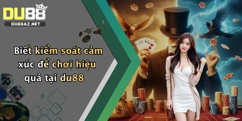 Chơi Có Trách Nhiệm Du88 2 Biết kiểm soát cảm xúc để chơi hiệu quả tại du88