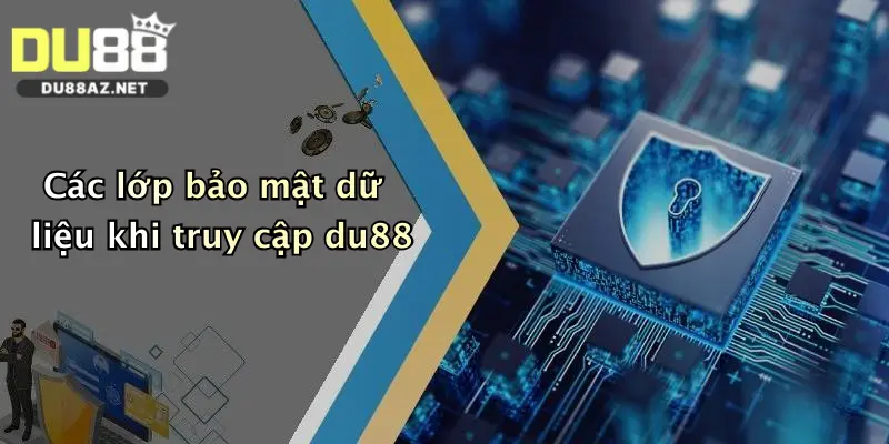 Chính Sách Bảo Mật Du88 2 Các lớp bảo mật dữ liệu khi truy cập du88