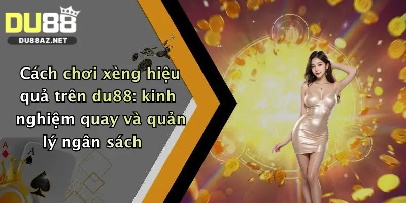 Cách Chơi Xèng: Kinh Nghiệm Quay Nổ Hũ Đỉnh Cao Tại Du88 4 Cách chơi xèng hiệu quả trên du88: kinh nghiệm quay và quản lý ngân sách