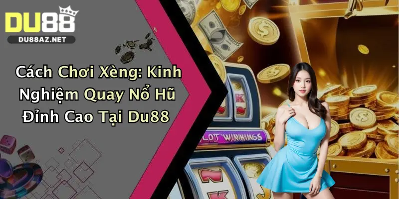 Cách Chơi Xèng: Kinh Nghiệm Quay Nổ Hũ Đỉnh Cao Tại Du88 1 Cách Chơi Xèng: Kinh Nghiệm Quay Nổ Hũ Đỉnh Cao Tại Du88