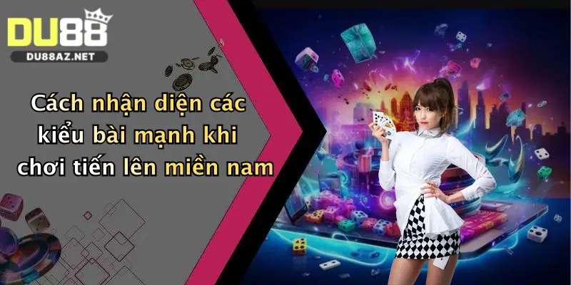 Tiến Lên Miền Nam: Chơi Bài Đổi Thưởng Thả Ga Tại Du88 3 Cách nhận diện các kiểu bài mạnh khi chơi tiến lên miền nam