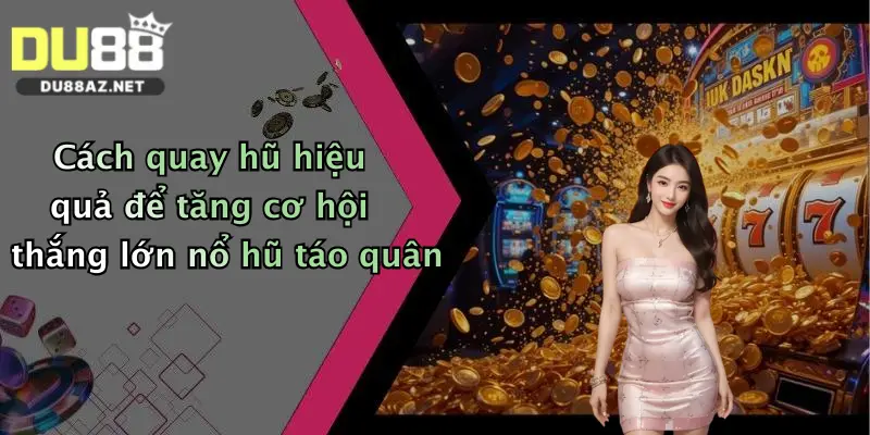 Nổ Hũ Táo Quân: Săn Thưởng Khủng Cực Dễ Tại Du88 Siêu Hấp Dẫn 3 Cách quay hũ hiệu quả để tăng cơ hội thắng lớn nổ hũ táo quân
