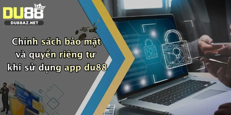 Tải App Du88 4 Chính sách bảo mật và quyền riêng tư khi sử dụng app du88