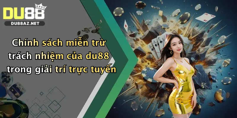 Miễn Trừ Trách Nhiệm Du88 1 Chính sách miễn trừ trách nhiệm của du88 trong giải trí trực tuyến