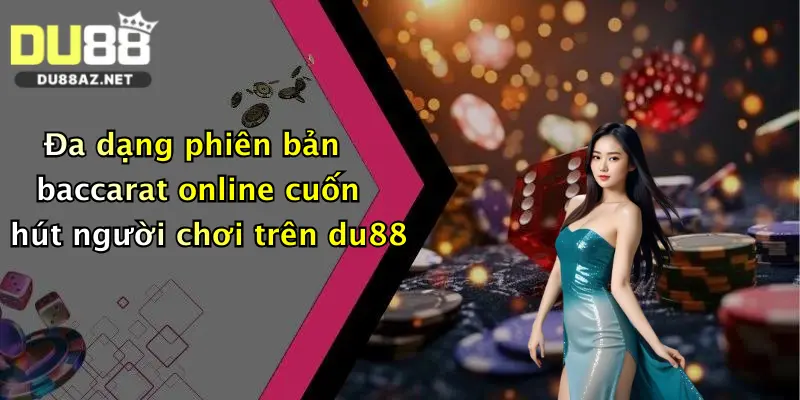 Baccarat Online: Thử Vận May Cực Đã Cùng Du88 – Thưởng Lớn Mỗi Ngày 2 Đa dạng phiên bản baccarat online cuốn hút người chơi trên du88