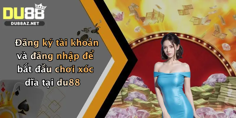 Cách Chơi Xóc Dĩa: Bí Kíp Đặt Cược Đỉnh Cao Tại Du88 Dành Cho Người Mới 3 Đăng ký tài khoản và đăng nhập để bắt đầu chơi xóc dĩa tại du88