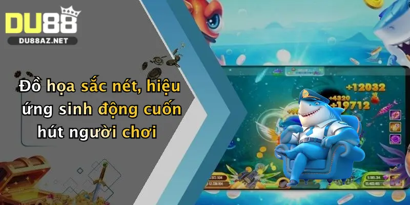 Bắn Cá Long Vương: Săn Rồng Sanh Tiền Cực Đỉnh Tại Du88 2 Đồ họa sắc nét, hiệu ứng sinh động cuốn hút người chơi