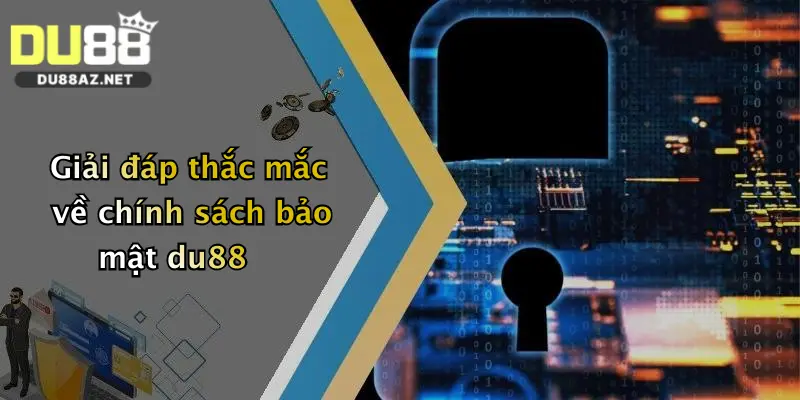 Chính Sách Bảo Mật Du88 3 Giải đáp thắc mắc về chính sách bảo mật du88