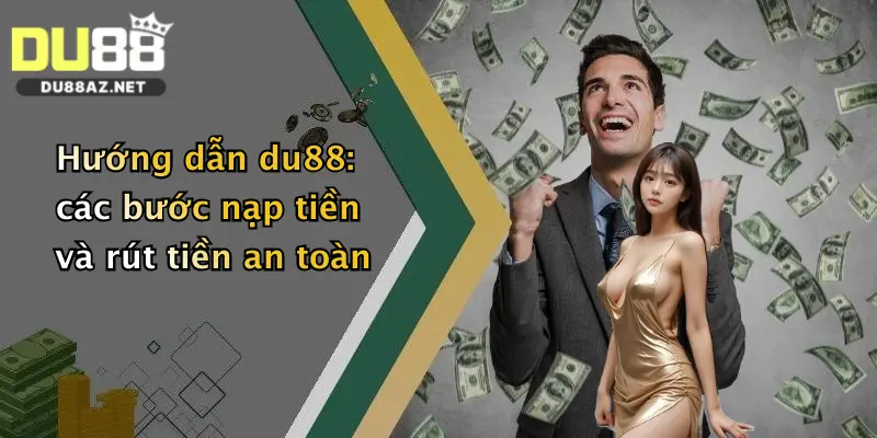 Hướng Dẫn Du88 1 Hướng dẫn du88: các bước nạp tiền và rút tiền an toàn