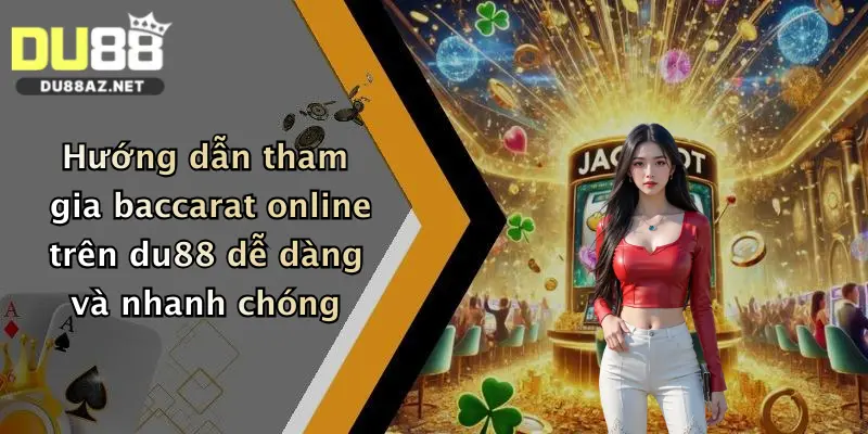 Baccarat Online: Trải Nghiệm Đỉnh Cao Tại Du88 - Thưởng Lớn Chờ Bạn 1 Hướng dẫn tham gia baccarat online trên du88 dễ dàng và nhanh chóng