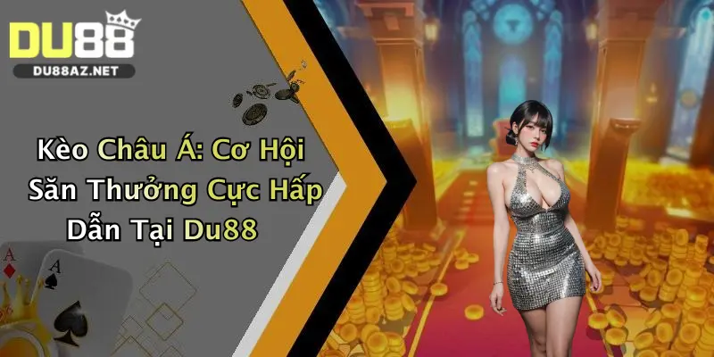 Kèo Châu Á: Cơ Hội Săn Thưởng Cực Hấp Dẫn Tại Du88 3 Kèo Châu Á: Cơ Hội Săn Thưởng Cực Hấp Dẫn Tại Du88