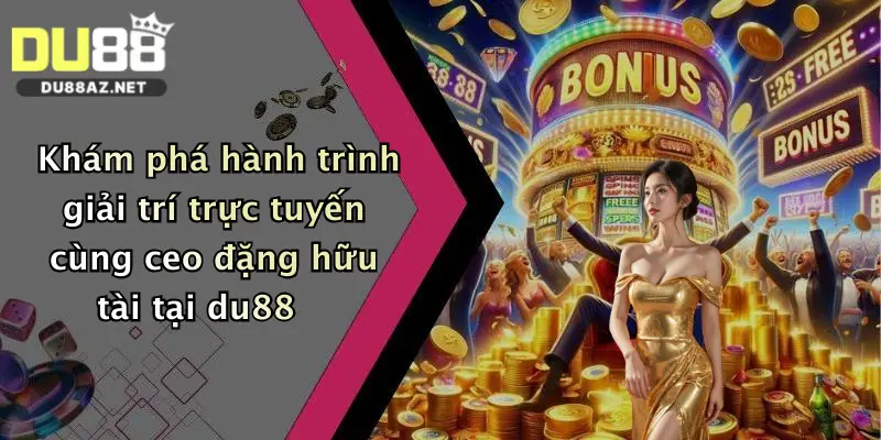 CEO Đặng Hữu Tài 1 Khám phá hành trình giải trí trực tuyến cùng ceo đặng hữu tài tại du88