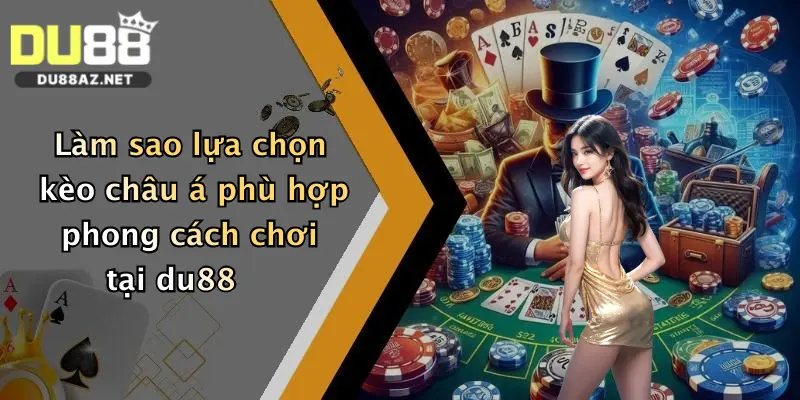 Kèo Châu Á: Cơ Hội Săn Thưởng Cực Hấp Dẫn Tại Du88 2 Làm sao lựa chọn kèo châu á phù hợp phong cách chơi tại du88
