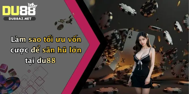 Nổ Hũ Kim Cương: Săn Thưởng Cực Lớn, Trải Nghiệm Đỉnh Cao Tại Du88 3 Làm sao tối ưu vốn cược để săn hũ lớn tại du88