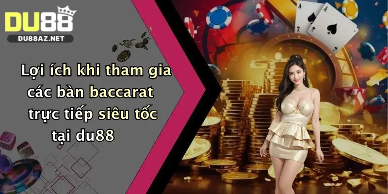 Baccarat Online: Trải Nghiệm Đỉnh Cao Tại Du88 - Thưởng Lớn Chờ Bạn 2 Lợi ích khi tham gia các bàn baccarat trực tiếp siêu tốc tại du88