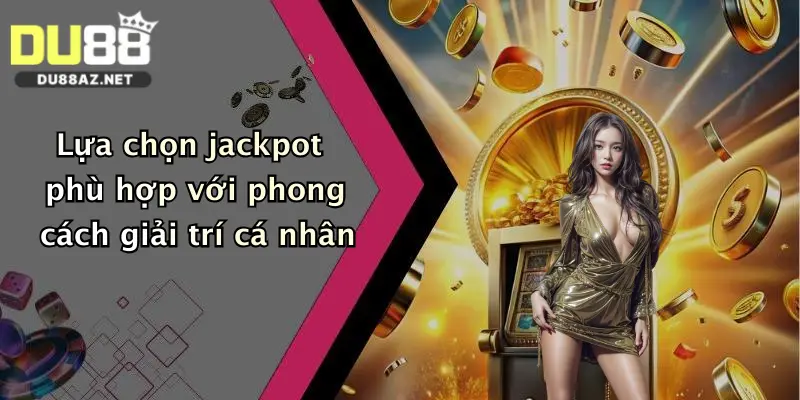 Nổ Hũ Jackpot: Săn Thưởng Cực Khủng Tại Du88 Mỗi Ngày 2 Lựa chọn jackpot phù hợp với phong cách giải trí cá nhân