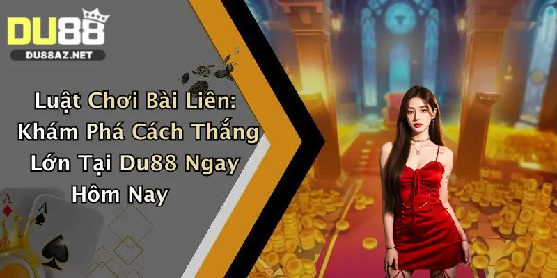 Luật Chơi Bài Liên: Khám Phá Cách Thắng Lớn Tại Du88 Ngay Hôm Nay 1 Luật Chơi Bài Liên: Khám Phá Cách Thắng Lớn Tại Du88 Ngay Hôm Nay