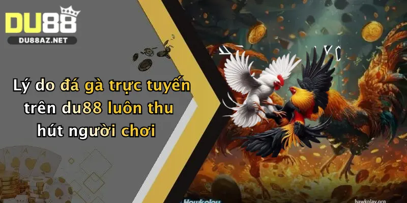 Đá Gà Trực Tuyến: Đặt Cược Cực Đỉnh Tại Du88, Thưởng Lớn Mỗi Ngày 1 Lý do đá gà trực tuyến trên du88 luôn thu hút người chơi