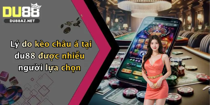 Kèo Châu Á: Cơ Hội Săn Thưởng Cực Hấp Dẫn Tại Du88 4 Lý do kèo châu á tại du88 được nhiều người lựa chọn