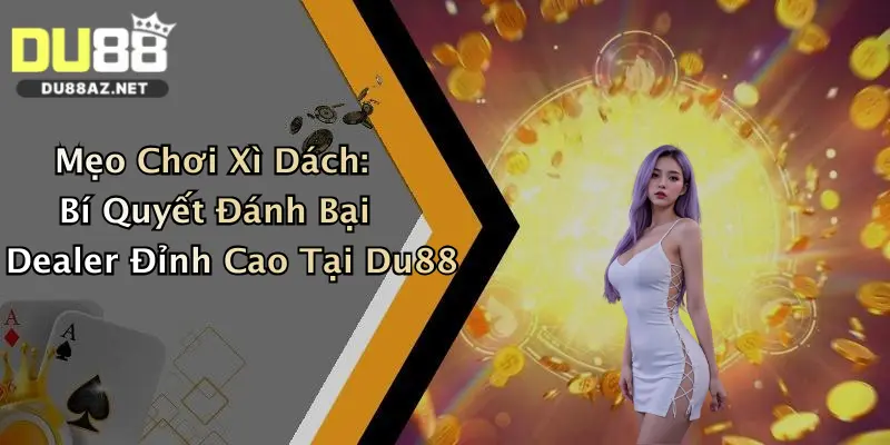 Mẹo Chơi Xì Dách: Bí Quyết Đánh Bại Dealer Đỉnh Cao Tại Du88 2 Mẹo Chơi Xì Dách: Bí Quyết Đánh Bại Dealer Đỉnh Cao Tại Du88