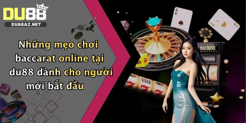 Baccarat Online: Trải Nghiệm Đỉnh Cao Tại Du88 - Thưởng Lớn Chờ Bạn 3 Những mẹo chơi baccarat online tại du88 dành cho người mới bắt đầu