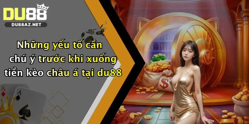 Kèo Châu Á: Cơ Hội Săn Thưởng Cực Hấp Dẫn Tại Du88 3 Những yếu tố cần chú ý trước khi xuống tiền kèo châu á tại du88