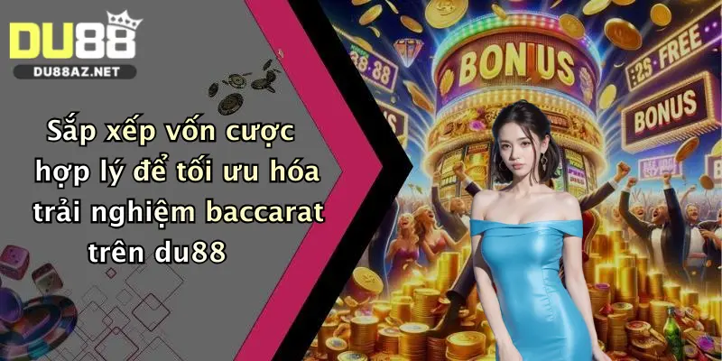 Baccarat Online: Trải Nghiệm Đỉnh Cao Tại Du88 - Thưởng Lớn Chờ Bạn 4 Sắp xếp vốn cược hợp lý để tối ưu hóa trải nghiệm baccarat trên du88