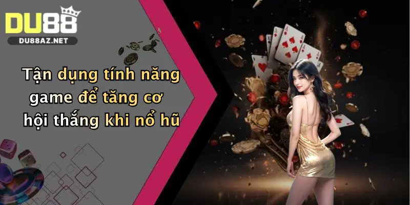 Nổ Hũ Lân Hái Lộc: Săn Thưởng Cực Đỉnh Tại Du88 Ngay Hôm Nay! 3 Tận dụng tính năng game để tăng cơ hội thắng khi nổ hũ