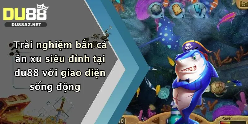 Bắn Cá Ăn Xu: Thử Vận May Trúng Thưởng Cực Đã Tại Du88 1 Trải nghiệm bắn cá ăn xu siêu đỉnh tại du88 với giao diện sống động