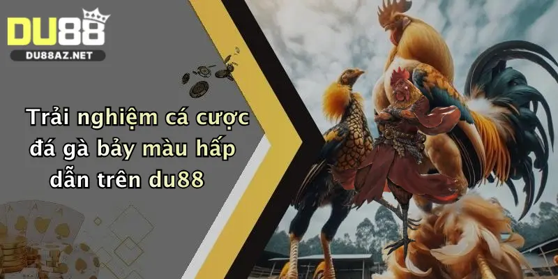 Đá Gà Bảy Màu: Đỉnh Cao Thắng Lớn Cùng Du88 Siêu Hấp Dẫn 4 Trải nghiệm cá cược đá gà bảy màu hấp dẫn trên du88