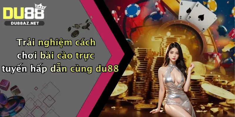 Cách Chơi Bài Cào: Nắm Luật Cơ Bản Và Nhận Thưởng Khủng Tại Du88 4 Trải nghiệm cách chơi bài cào trực tuyến hấp dẫn cùng du88