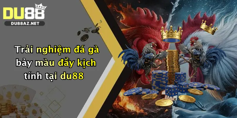 Đá Gà Bảy Màu: Đỉnh Cao Thắng Lớn Cùng Du88 Siêu Hấp Dẫn 2 Trải nghiệm đá gà bảy màu đầy kịch tính tại du88