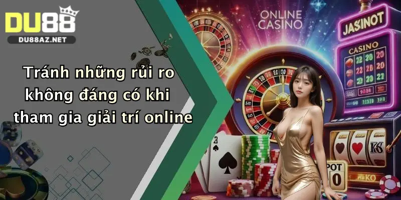 Chơi Có Trách Nhiệm Du88 3 Tránh những rủi ro không đáng có khi tham gia giải trí online