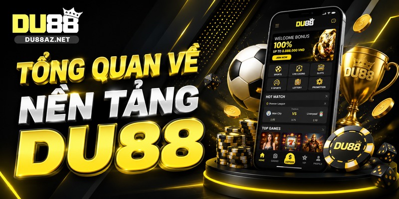 DU88 5 Tổng Quan Về Nền Tảng Du88